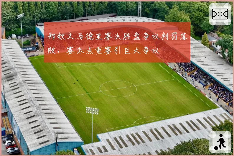 郑钦文马德里赛决胜盘争议判罚落败，赛末点重赛引巨大争议