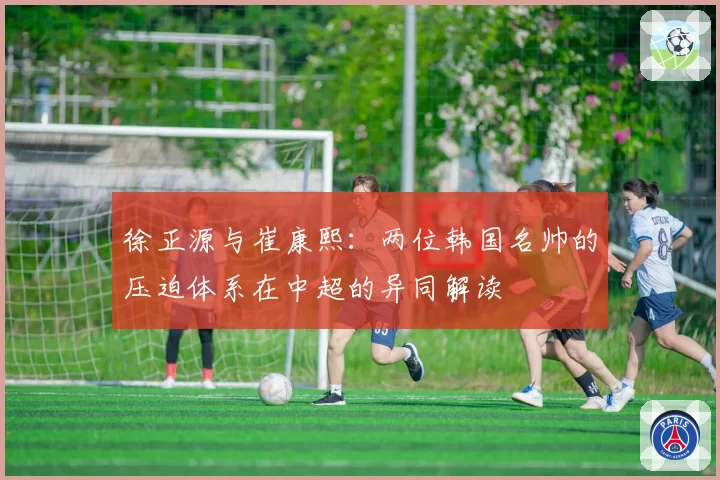 徐正源与崔康熙：两位韩国名帅的压迫体系在中超的异同解读