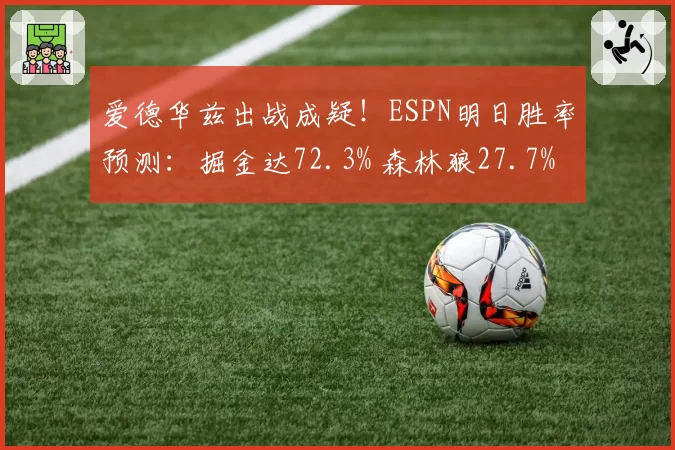 爱德华兹出战成疑！ESPN明日胜率预测：掘金达72.3% 森林狼27.7%
